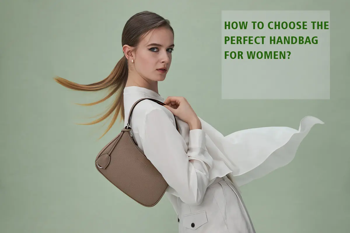 How to Choose the Perfect Handbag for Women